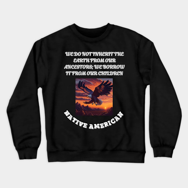 Native American,  We Do Not Inherit The Earth From Our Ancestors We Borrow it From Our Children Crewneck Sweatshirt by Smartteeshop